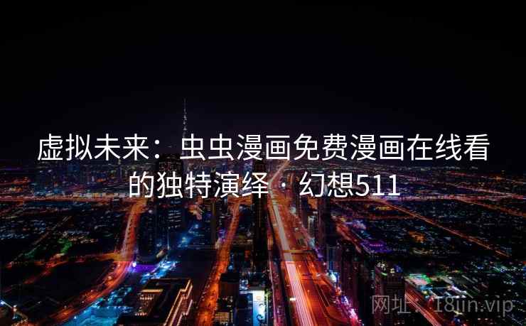 虚拟未来：虫虫漫画免费漫画在线看的独特演绎 · 幻想511  第2张