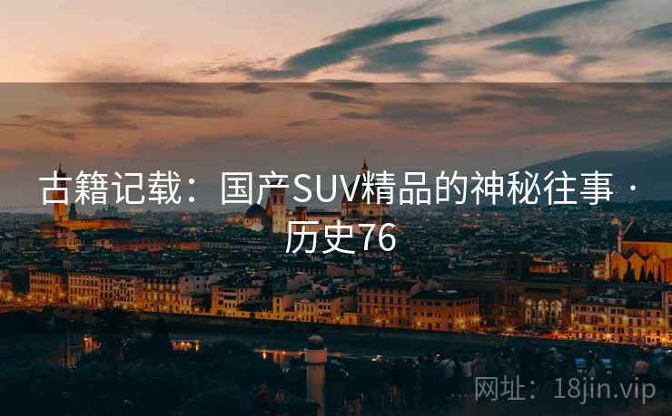 古籍记载：国产SUV精品的神秘往事 · 历史76