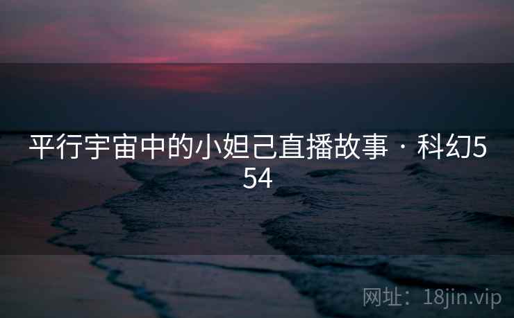 平行宇宙中的小妲己直播故事 · 科幻554