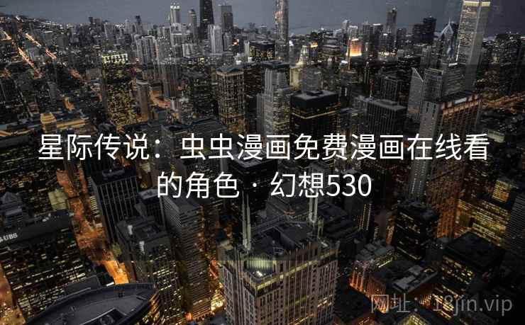 星际传说:虫虫漫画免费漫画在线看的角色 · 幻想530 第2张 星际传说:虫虫漫画免费漫画在线看的角色 · 幻想530 第2张