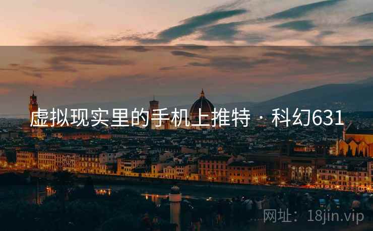 虚拟现实里的手机上推特 · 科幻631  第2张