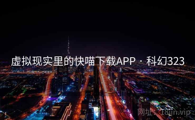 虚拟现实里的快喵下载APP · 科幻323  第1张