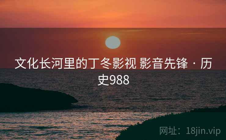 文化长河里的丁冬影视 影音先锋 · 历史988  第2张